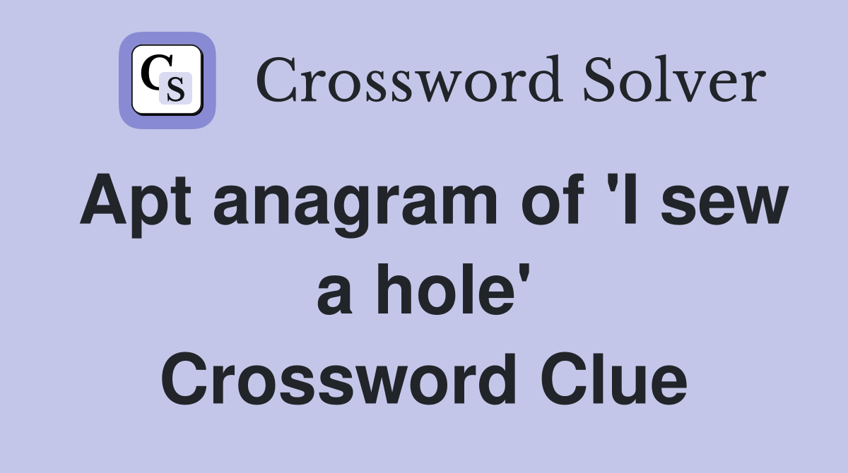 Apt anagram of 'I sew a hole' Crossword Clue Answers Crossword Solver